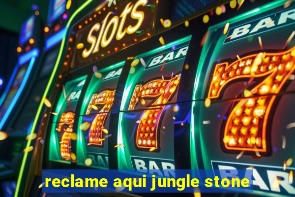 reclame aqui jungle stone